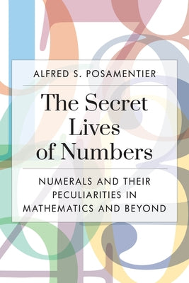 The Secret Lives of Numbers: Numerals and Their Peculiarities in Mathematics and Beyond Paperback Prometheus Books