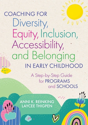 Coaching for Diversity, Equity, Inclusion, Accessibility, and Belonging in Early Childhood: A Step-By-Step Guide for Programs and Schools by Reinking, Anni K.