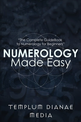 Numerology Made Easy: The Complete GuideBook to Numerology for Beginners by Media, Templum Dianae