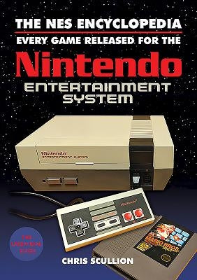The NES Encyclopedia: Every Game Released for the Nintendo Entertainment System by Scullion, Chris