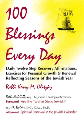 100 Blessings Every Day: Daily Twelve Step Recovery Affirmations, Exercises for Personal Growth & Renewal Reflecting Seasons of the Jewish Year by Olitzky, Kerry M.