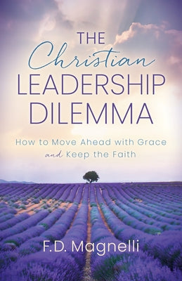 The Christian Leadership Dilemma: How to Move Ahead with Grace and Keep the Faith Paperback Morgan James Faith