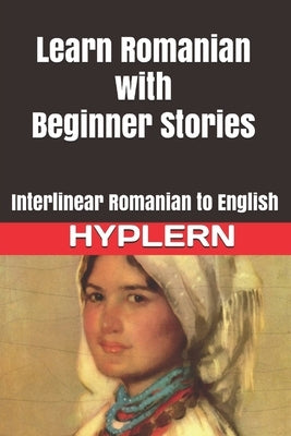 Learn Romanian with Beginner Stories: Interlinear Romanian to English by Grimm, Brothers