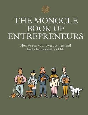 The Monocle Book of Entrepreneurs: How to Run Your Own Business and Find a Better Quality of Life by Brûlé, Tyler