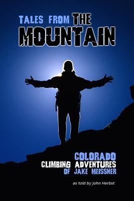 Tales From The Mountain: Colorado Climbing Adventures of Jake Meissner Paperback Createspace Independent Publishing Platform