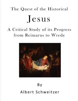 The Quest of the Historical Jesus: A Critical Study of Its Progress from Reimarus to Wrede Paperback Createspace Independent Publishing Platform