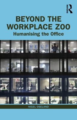 Beyond the Workplace Zoo: Humanising the Office by Oseland, Nigel