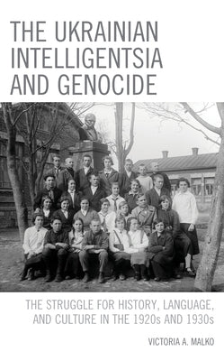 The Ukrainian Intelligentsia and Genocide: The Struggle for History, Language, and Culture in the 1920s and 1930s Paperback Lexington Books