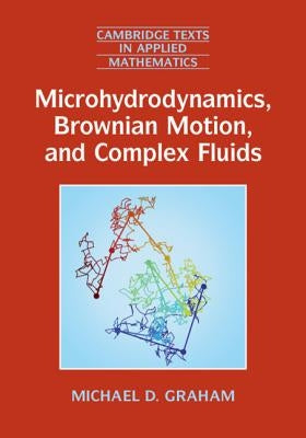 Microhydrodynamics, Brownian Motion, and Complex Fluids by Graham, Michael D.