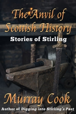 The Anvil of Scottish History: Stories of Stirling Paperback Extremis Publishing Ltd.