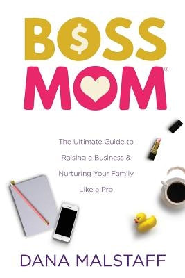 Confessions of a Boss Mom: The Power in Knowing We are Not Alone by Malstaff, Dana