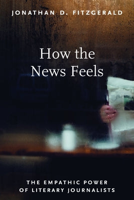 How the News Feels: The Empathic Power of Literary Journalists Paperback University of Massachusetts Press