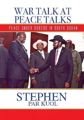War Talk at Peace Talks: Peace Under Duress in South Sudan Paperback Africa World Books Pty Ltd