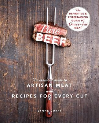 Pure Beef: An Essential Guide to Artisan Meat with Recipes for Every Cut Paperback Echo Point Books & Media