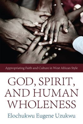 God, Spirit, and Human Wholeness: Appropriating Faith and Culture in West African Style Paperback Pickwick Publications