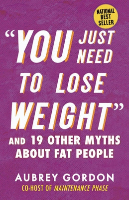 You Just Need to Lose Weight: And 19 Other Myths about Fat People by Gordon, Aubrey