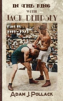 In the Ring With Jack Dempsey - Part II: 1919 - 1923 by Pollack, Adam J.