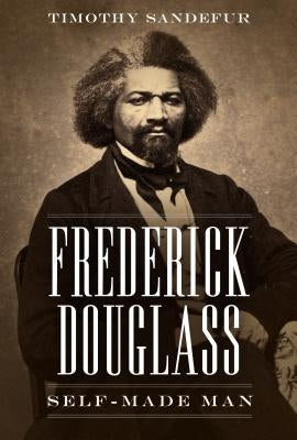 Frederick Douglass: Self-Made Man by Sandefur, Timothy