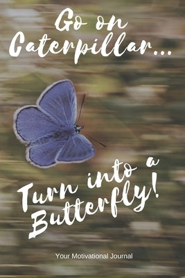 Go on Caterpillar... Turn into a Butterfly!: A Motivational Book to Write down your Dreams and Goals by Ruiz, Jacqueline