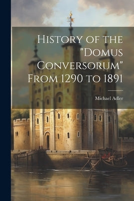 History of the "Domus Conversorum" From 1290 to 1891 Paperback Legare Street Press