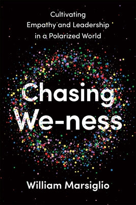 Chasing We-ness: Cultivating Empathy and Leadership in a Polarized World by Marsiglio, William