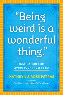 Being Weird Is a Wonderful Thing: Inspiration for Living Your Truest Self by Petras, Kathryn