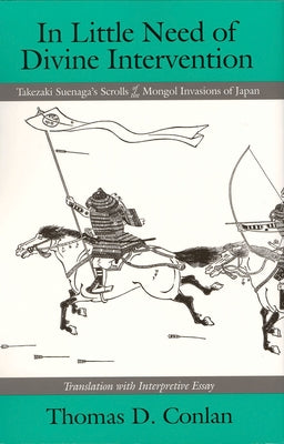 In Little Need of Divine Intervention: Takezaki Suenaga's Scrolls of the Mongol Invasions of Japan Paperback Cornell East Asia Series