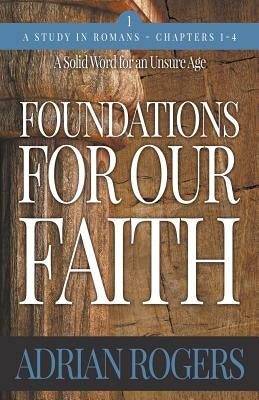 Foundations For Our Faith (Volume 1, 2nd Edition): Romans 1-4 by Rogers, Adrian
