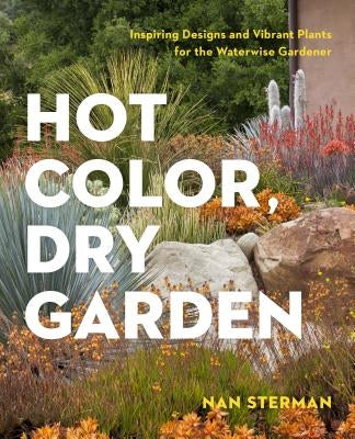 Hot Color, Dry Garden: Inspiring Designs and Vibrant Plants for the Waterwise Gardener Paperback Timber Press (OR)