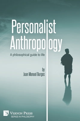 Personalist Anthropology: A philosophical guide to life Paperback Vernon Press