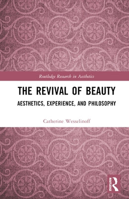 The Revival of Beauty: Aesthetics, Experience, and Philosophy by Wesselinoff, Catherine