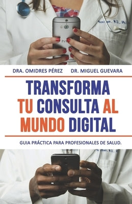 Transforma tu consulta al mundo digital: Guía práctica de Telemedicina para profesionales de salud by Guevara, Miguel