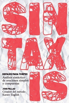 Sintaxis para torpes: Descubre los secretos de la gramática y aprende a realizar un análisis sintáctico paso a paso. by Pallás, Jose