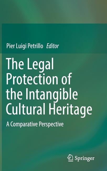 The Legal Protection of the Intangible Cultural Heritage: A Comparative Perspective by Petrillo, Pier Luigi