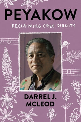 Peyakow: Reclaiming Cree Dignity by McLeod, Darrel