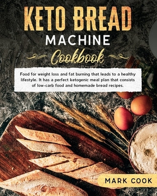 Keto bread machine cookbook: Food for weight loss and Fat burning that leads to a healthy lifestyle. It has a perfect ketogenic meal plan that cons Paperback Independently Published