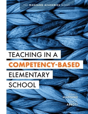 Teaching in a Competency-Based Elementary School: The Marzano Academies Model (Collaborative Teaching Strategies for Competency-Based Education in Ele Paperback Marzano Resources