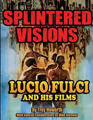 Splintered Visions Lucio Fulci and His Films Paperback Midnight Marquee Press, Inc.