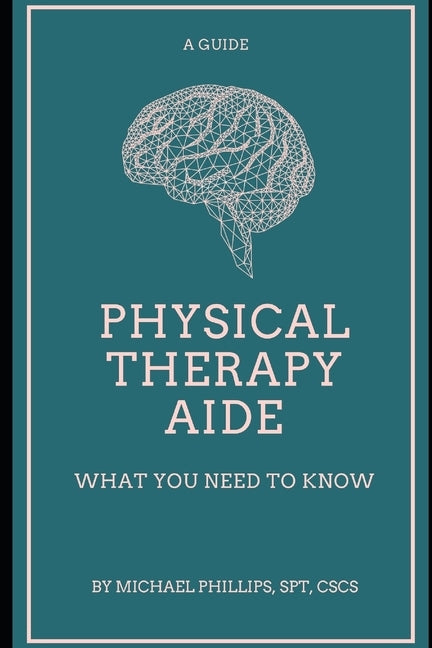 Physical Therapy Aide: What You Need to Know by Phillips, Michael