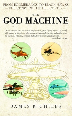 The God Machine: From Boomerangs to Black Hawks: The Story of the Helicopter by Chiles, James R.