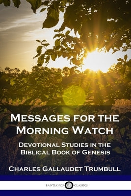 Messages for the Morning Watch: Devotional Studies in the Biblical Book of Genesis Paperback Pantianos Classics