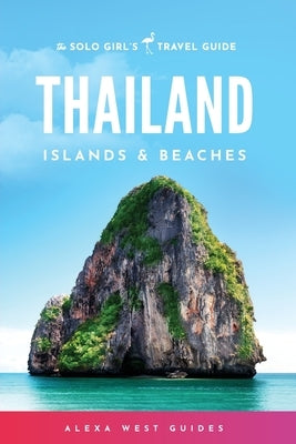 Thailand Islands and Beaches: The Solo Girl's Travel Guide Paperback Alexa West Publishing