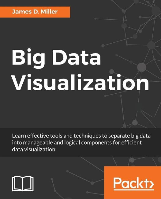 Big Data Visualization by Miller, James D.