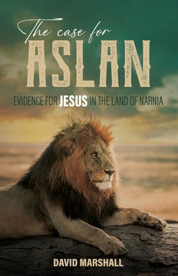 The Case for Aslan: Evidence for Jesus in the Land of Narnia Paperback Deward Publishing