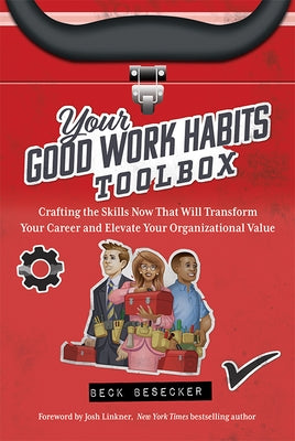 Your Good Work Habits Toolbox: The Not-So-Obvious Career Habits That Will Make You Invaluable to Your Boss and Team When Working in the Office or Remo by Besecker, Beck