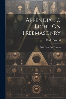 Appendix To Light On Freemasonry: With Oaths And Penalties by Bernard, David