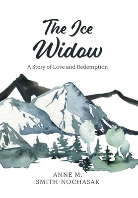 The Ice Widow: A Story of Love and Redemption by Smith-Nochasak, Anne M.