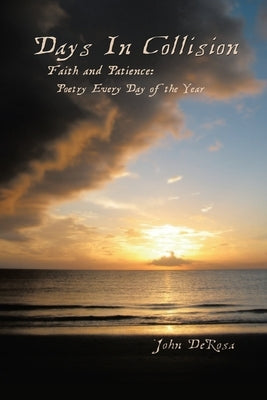 Days in Collision: Faith & Patience: Poetry Every Day of the Year by DeRosa, John