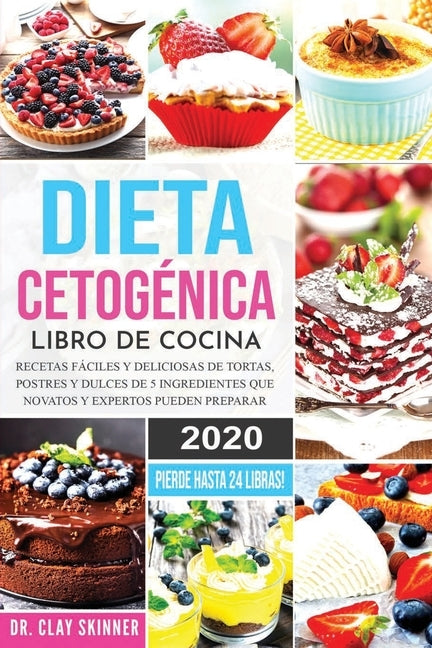 Dieta Cetogénica - Libro de Cocina: Recetas Fáciles y Deliciosas de Tortas, Postres y Dulces de 5 Ingredientes que Novatos y Expertos pueden Preparar. by Clay, Skinner