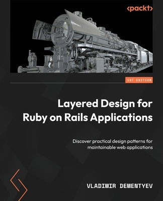 Layered Design for Ruby on Rails Applications: Discover practical design patterns for maintainable web applications Paperback Packt Publishing